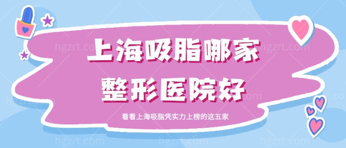 上海吸脂哪家整形医院好？看看上海吸脂凭实力上榜的这五家