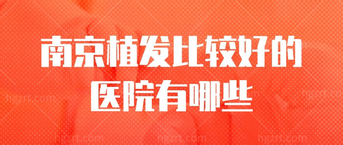 南京植发比较好的医院有哪些
