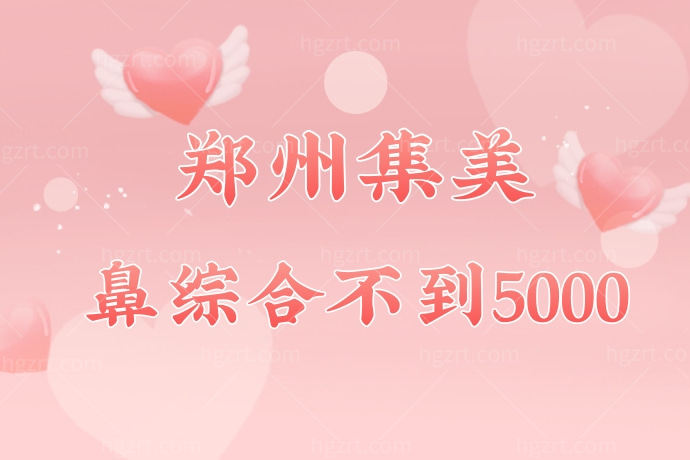 压箱底的医院！郑州集美美容医院鼻综合不到5000，简直不要太划算！