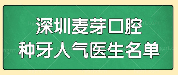 深圳麦芽口腔哪位种植牙医生好?盘点罗湖/龙华/福田/宝安等人气医生名单+收费标准.jpg