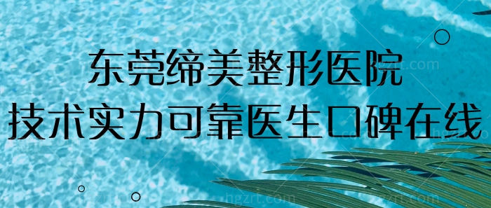 干货分享！东莞缔美整形医院技术实力可靠医生口碑!
