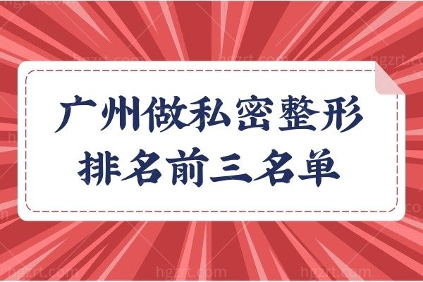 广州做私密整形哪个医院好 正规整形医院排名前三名单曝光