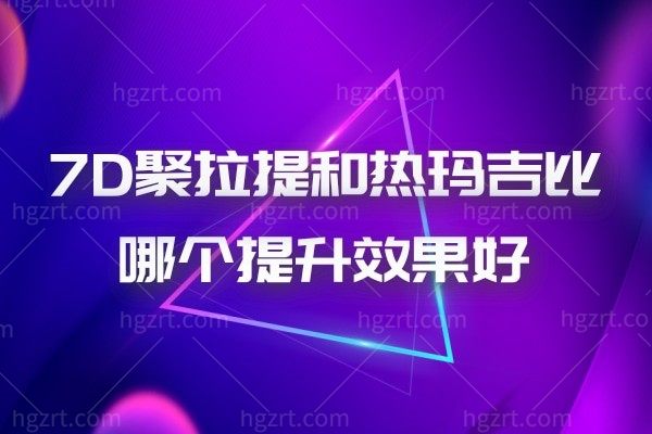 7D聚拉提和热玛吉比哪个提升成效好,价格相差大不大