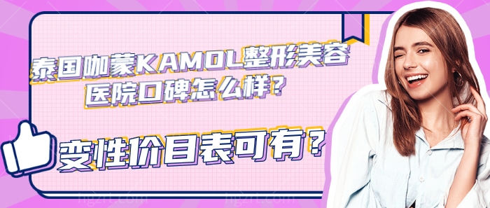 泰国咖蒙KAMOL整形美容医院口碑怎么样