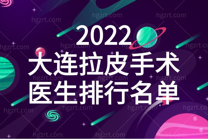 直接看对比图 大连拉皮手术医生前五排行榜揭秘