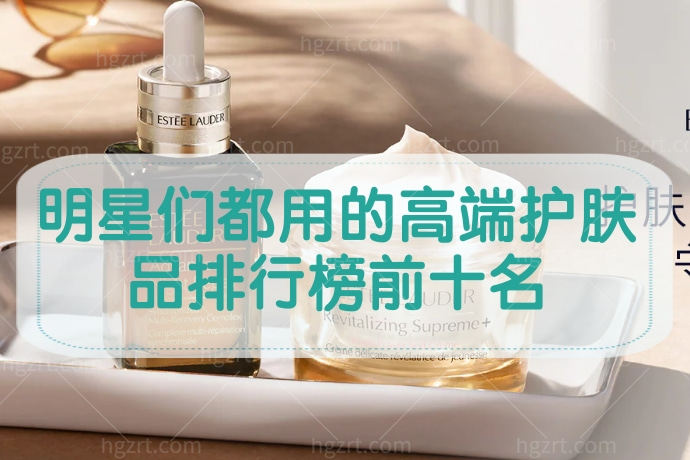 明星们都用的高端护肤品排行榜前十名