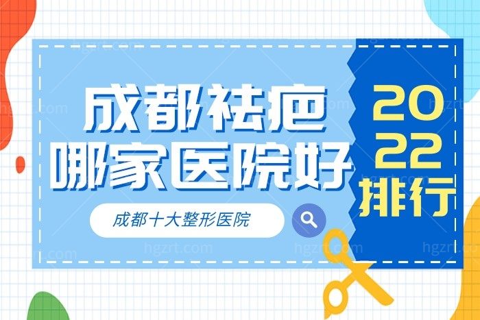 2022成都祛疤实力强的医美医院排行榜单 前十名单