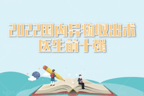 2022国内异物取出术医生前十强,广州上海各大城市均有
