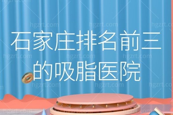 网友评选石家庄排名前三的吸脂医院：美莱/蓝山/美联臣技术好上榜