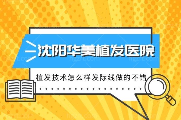 沈阳华美植发医院价格表,植发技术怎么样发际线做的不错
