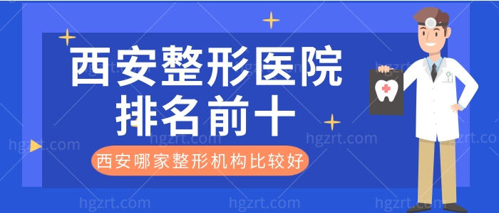 汇总西安整形医院排名前十 搜索西安哪家整形机构比较好