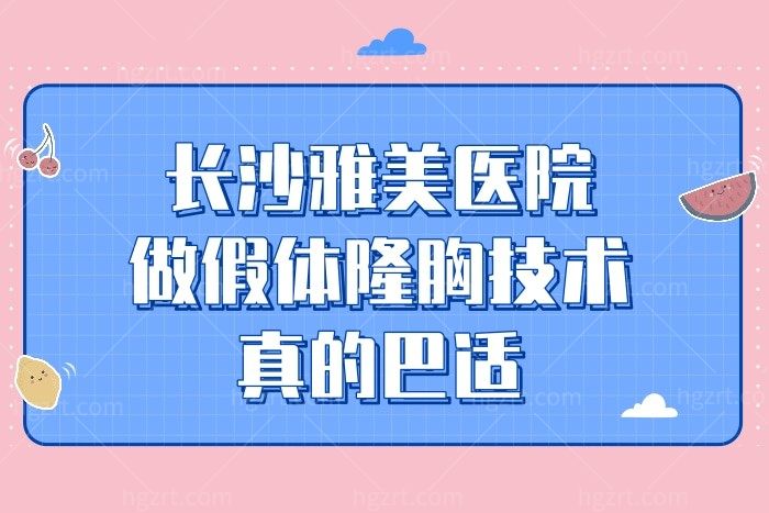 长沙雅美医院做假体隆胸技术真的巴适，假体丰胸一万元起