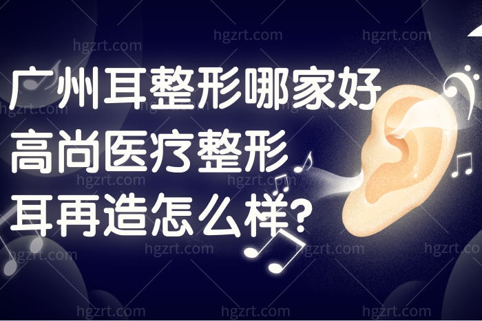 广州耳朵整形手术好的还有高尚医学美容中心