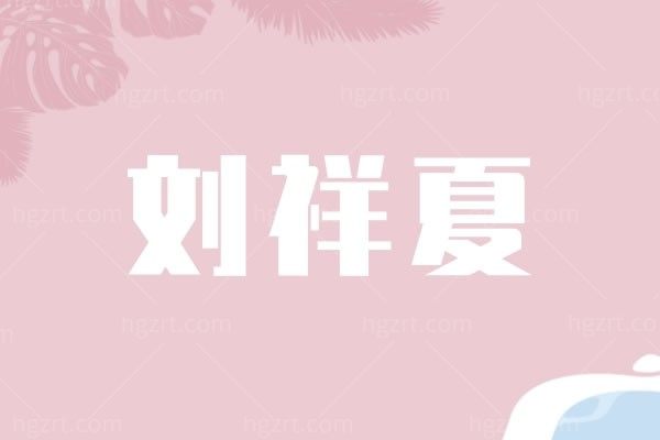 刘祥夏~个人简介、擅长项目介绍，做隆胸手术超牛！