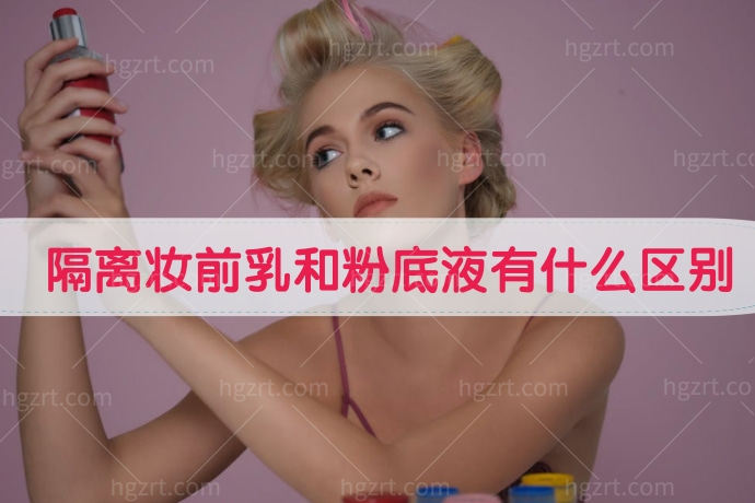 隔离妆前乳和粉底液有什么区别？来看看隔离粉底区别！