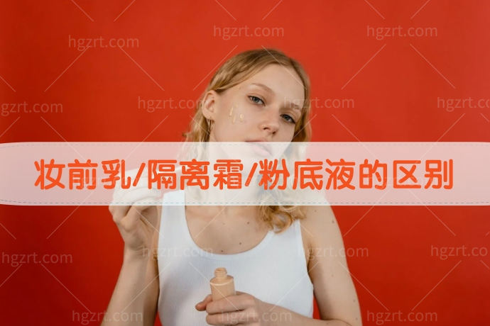 妆前乳/隔离霜/粉底液的区别与选用！