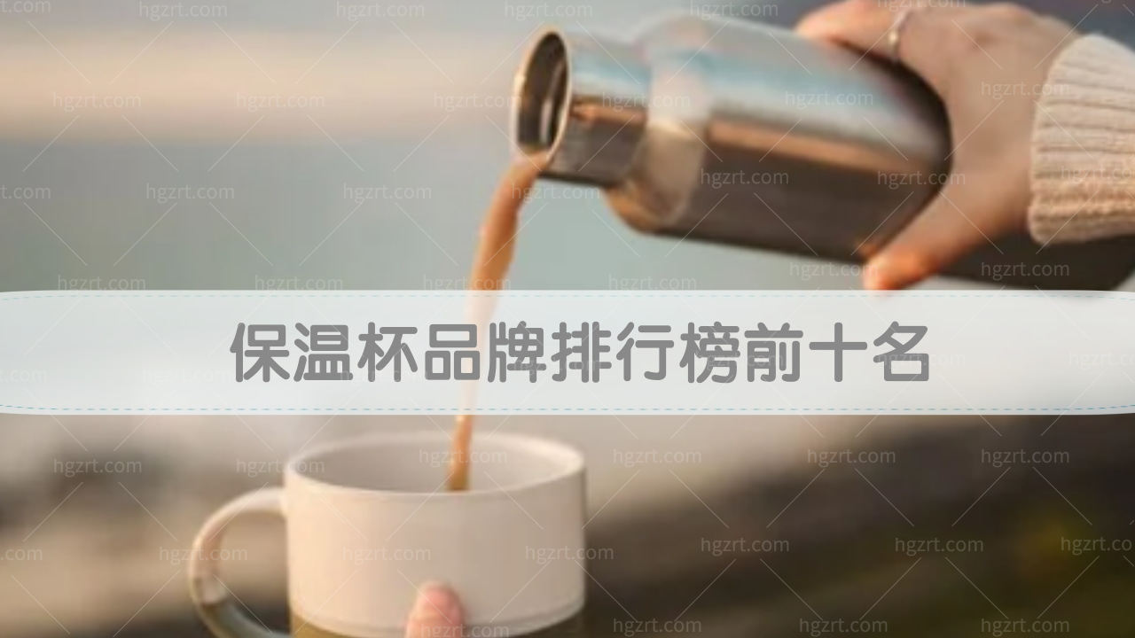 保温杯品牌排行榜前十名！保温杯什么材质好？