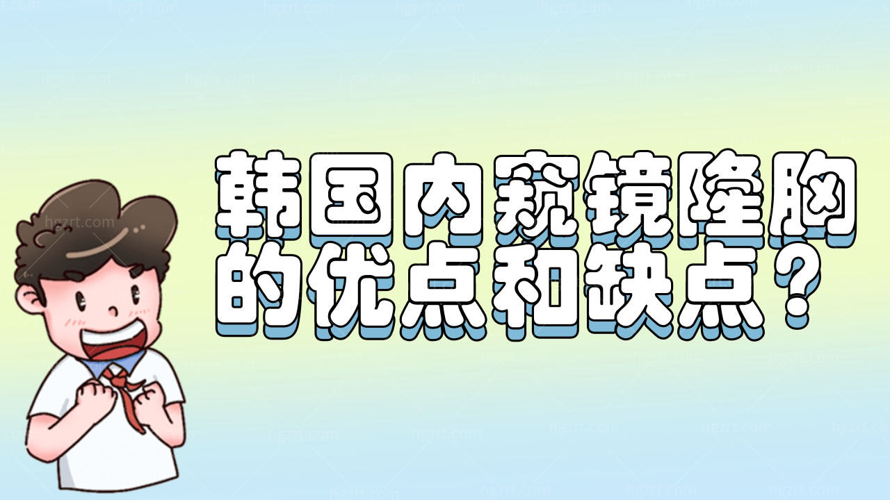 韩国内窥镜隆胸的优点和缺点？你知道哪些？