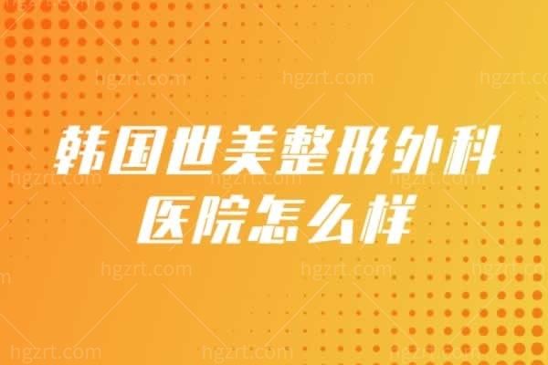 韩国世美整形外科医院怎么样？多难的眼修复都能做！