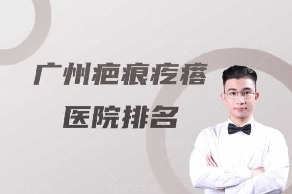 广州疤痕疙瘩医院排名，广州祛疤修复哪家好医院排名揭晓
