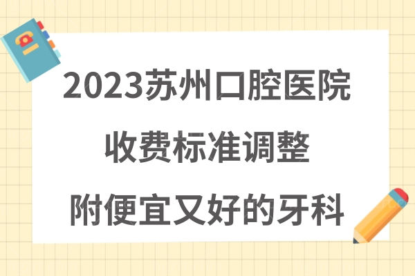 2023苏州口腔医院收费标准调整,便宜又好的几家牙科价格表快来pick