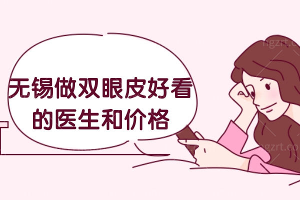 无锡哪家医院做双眼皮更好看些?朋友说割完气质好价格不贵来这几家!
