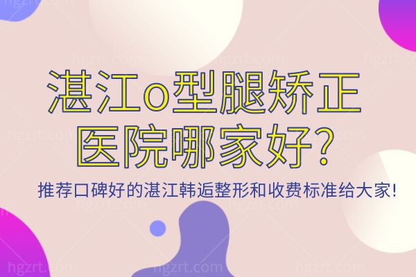 湛江o型腿矫正医院哪家好?湛江韩逅整形口碑好收费也不贵!