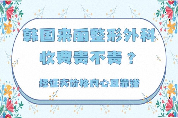 韩国来丽整形外科收费贵不贵？