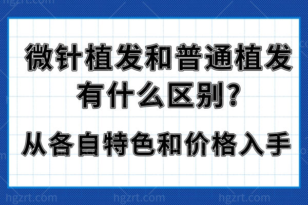 微针植发和普通植发有什么区别?从各自特色和价格入手