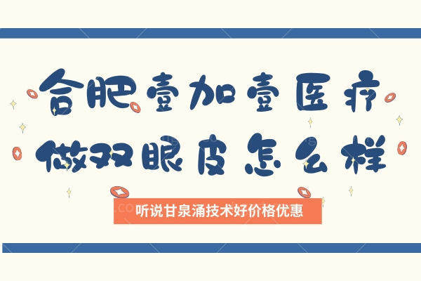 合肥壹加医疗美容医院做双眼皮怎么样？