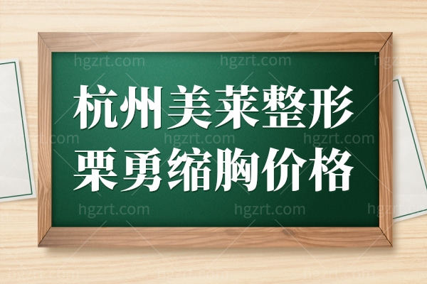 杭州美莱栗勇缩胸价格已出,听说是靠谱胸部整形医生收费还不贵