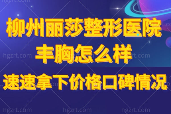 柳州丽莎整形医院丰胸怎么样,速速拿下价格口碑情况