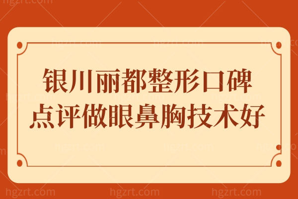 银川丽都整形是正规私立医院,评价透露做眼鼻子口碑好