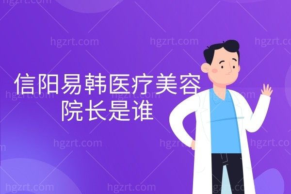 信阳易韩医疗美容医院院长是谁？曹翔修复双眼皮很靠谱