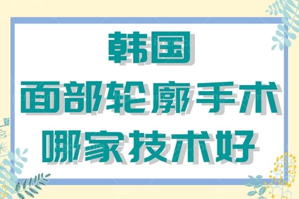 韩国面部轮廓手术哪家技术好