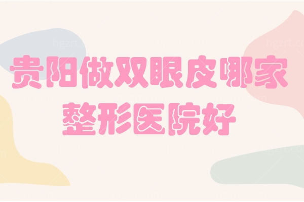 贵阳做双眼皮哪家整形医院好?美莱/利美康/华美紫馨技术实力口碑好