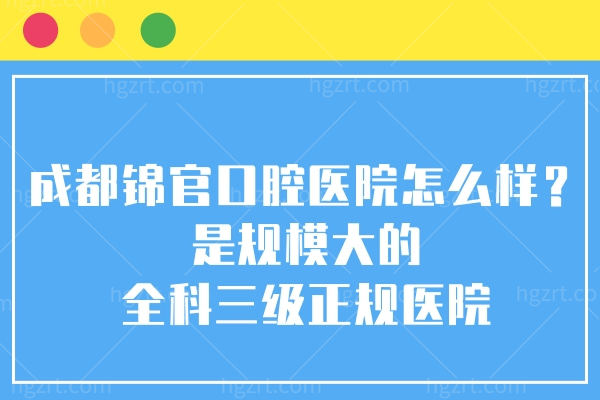 成都锦官口腔医院怎么样