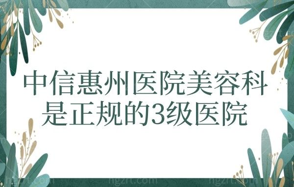 中信惠州医院医学美容科是正规的3级医院,并且技术强口碑好