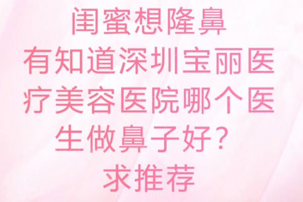 闺蜜想隆鼻 有知道深圳宝丽医疗美容医院哪个医生做鼻子好？求推荐！