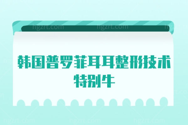 招风耳/贴发耳不好看怎么办？韩国普罗菲耳耳整形技术特别牛