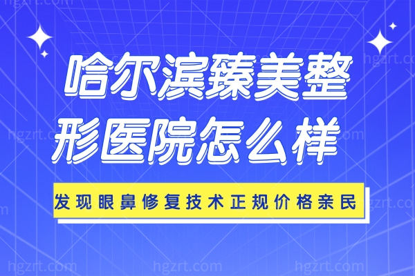 哈尔滨臻美整形医院怎么样？发现眼鼻修复技术正规价格亲民