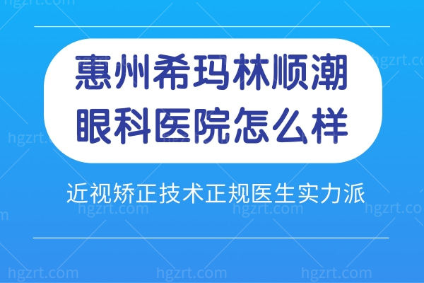 惠州希玛林顺潮眼科医院怎么样?近视矫正技术正规医生实力派