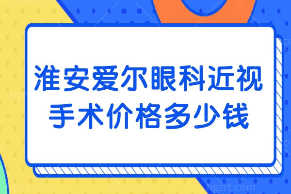 淮安爱尔眼科近视手术价格多少钱