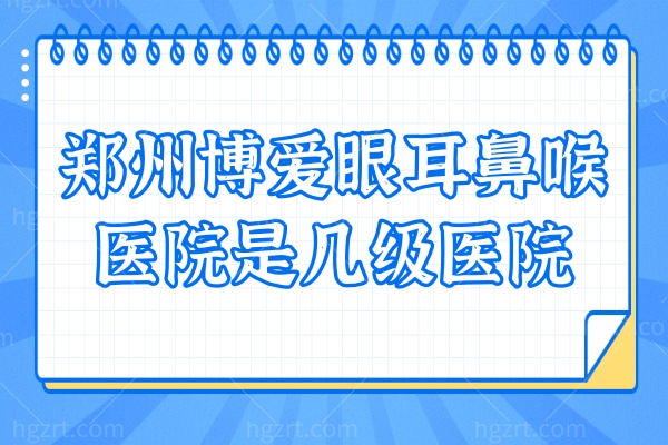 郑州博爱眼耳鼻喉医院是几级医院