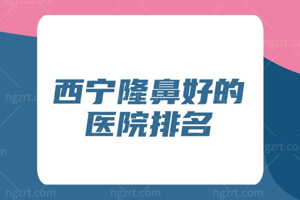 西宁隆鼻好的医院排名