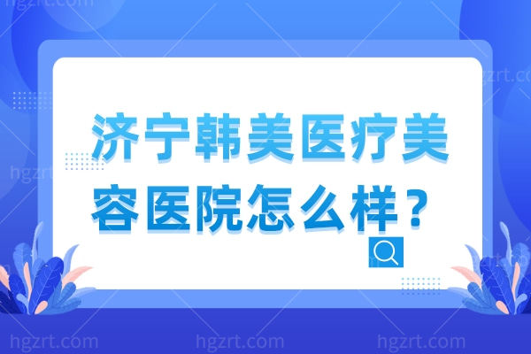 济宁韩美医疗美容医院怎么样？