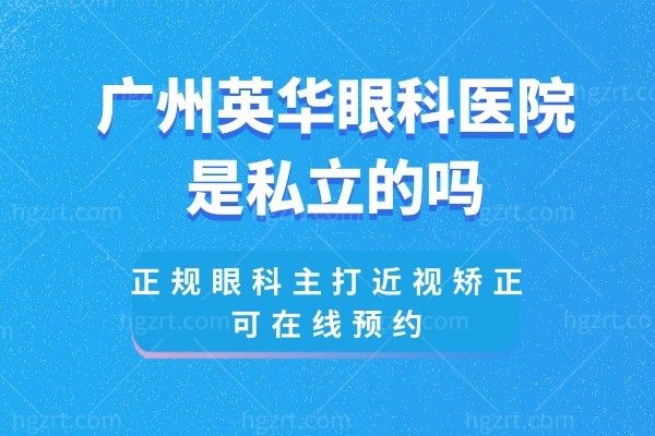 广州英华眼科医院是私立的吗?正规眼科主打近视矫正