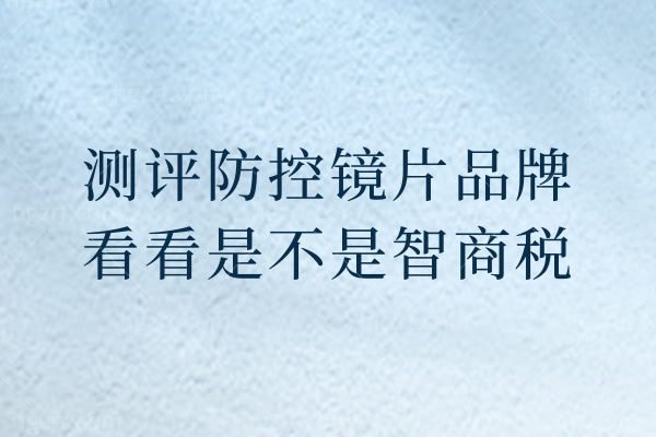 青少年近视防控镜片价格表 测评防控镜片品牌看看是不是智商税