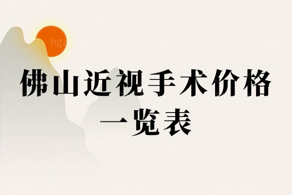 佛山近视手术价格一览表