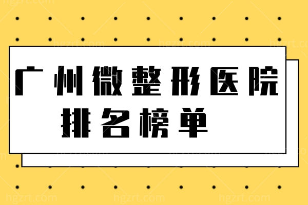 广州微整形医院排名榜单 前几名医院注射人气高玻尿酸口碑好！